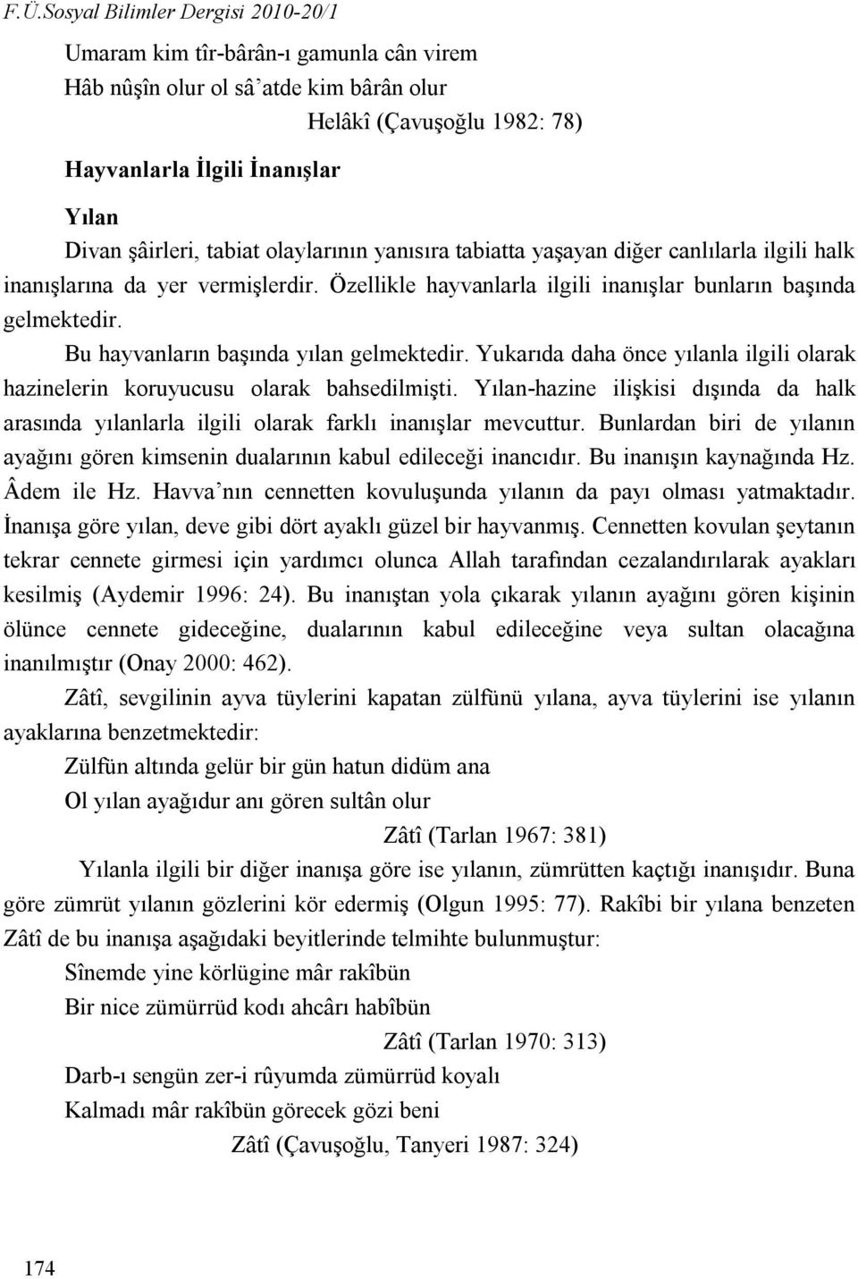 Bu hayvanların başında yılan gelmektedir. Yukarıda daha önce yılanla ilgili olarak hazinelerin koruyucusu olarak bahsedilmişti.