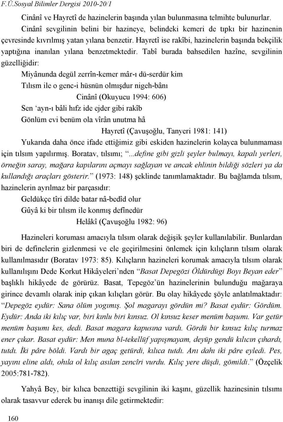 Hayretî ise rakîbi, hazinelerin başında bekçilik yaptığına inanılan yılana benzetmektedir.