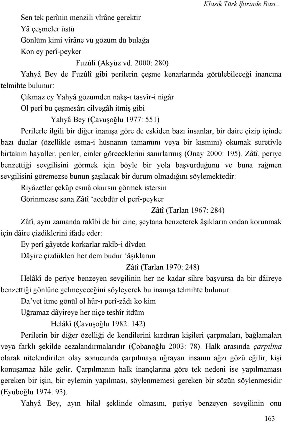 Yahyâ Bey (Çavuşoğlu 1977: 551) Perilerle ilgili bir diğer inanışa göre de eskiden bazı insanlar, bir daire çizip içinde bazı dualar (özellikle esma-i hüsnanın tamamını veya bir kısmını) okumak