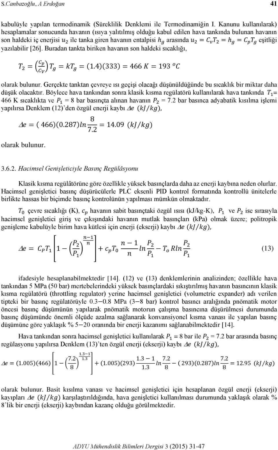 = C v T 2 = h g = C p T g eşitliği yazılabilir [26]. Buradan tankta biriken havanın son haldeki sıcaklığı, T 2 = ( C p ) T C g = kt g = (1.4)(333) = 466 K = 193 o C V olarak bulunur.