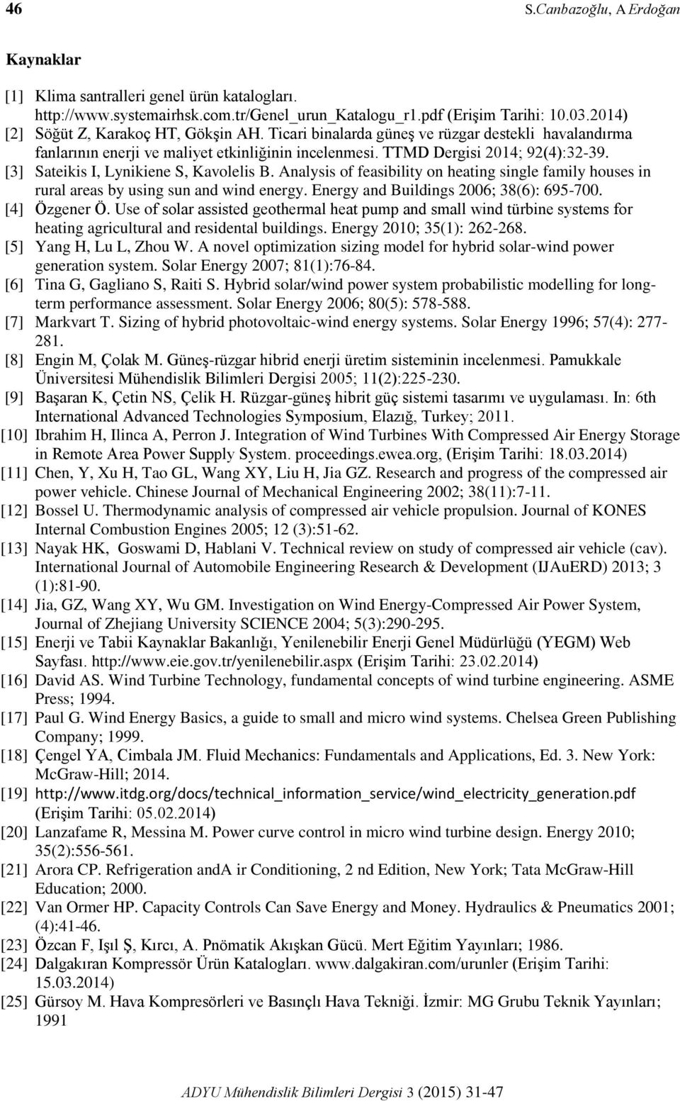 [3] Sateikis I, Lynikiene S, Kavolelis B. Analysis of feasibility on heating single family houses in rural areas by using sun and wind energy. Energy and Buildings 2006; 38(6): 695-700. [4] Özgener Ö.