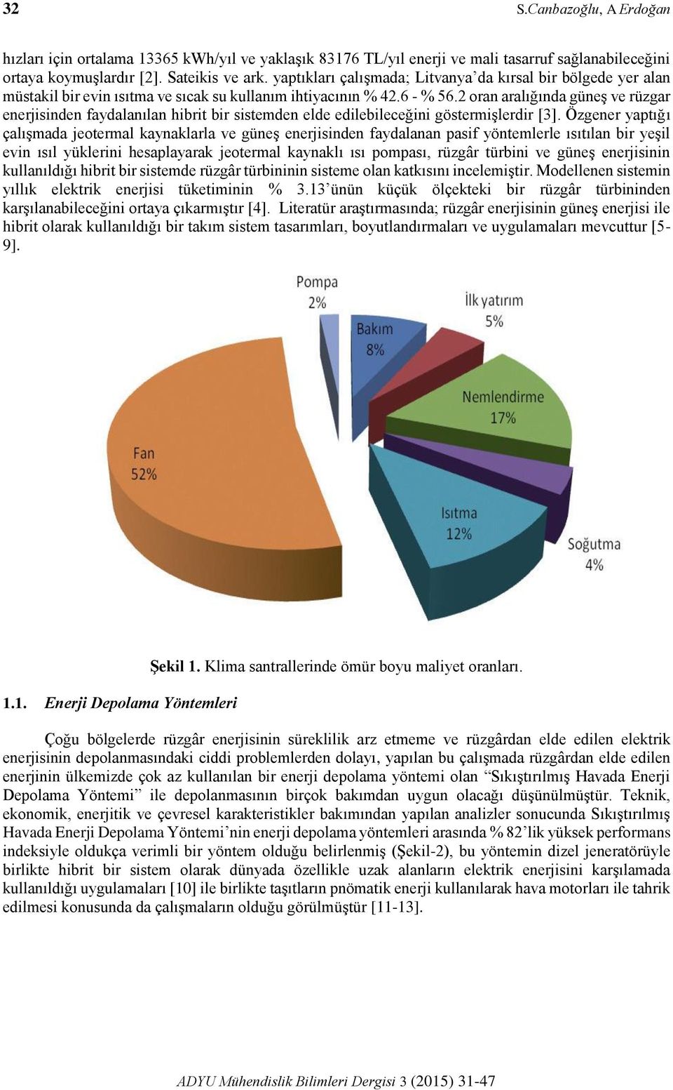 2 oran aralığında güneş ve rüzgar enerjisinden faydalanılan hibrit bir sistemden elde edilebileceğini göstermişlerdir [3].