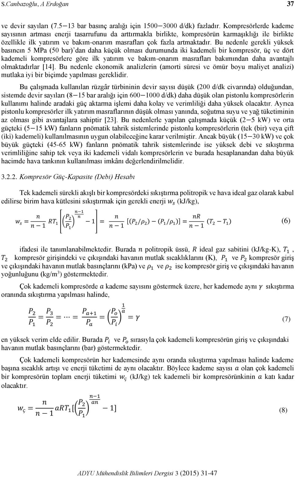 Bu nedenle gerekli yüksek basıncın 5 MPa (50 bar) dan daha küçük olması durumunda iki kademeli bir kompresör, üç ve dört kademeli kompresörlere göre ilk yatırım ve bakım-onarım masrafları bakımından