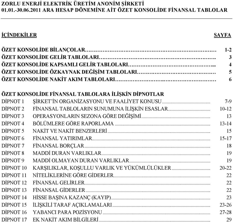 .. 7-9 DİPNOT 2 FİNANSAL TABLOLARIN SUNUMUNA İLİŞKİN ESASLAR... 10-12 DİPNOT 3 OPERASYONLARIN SEZONA GÖRE DEĞİŞİMİ... 13 DİPNOT 4 BÖLÜMLERE GÖRE RAPORLAMA... 13-14 DİPNOT 5 NAKİT VE NAKİT BENZERLERİ.