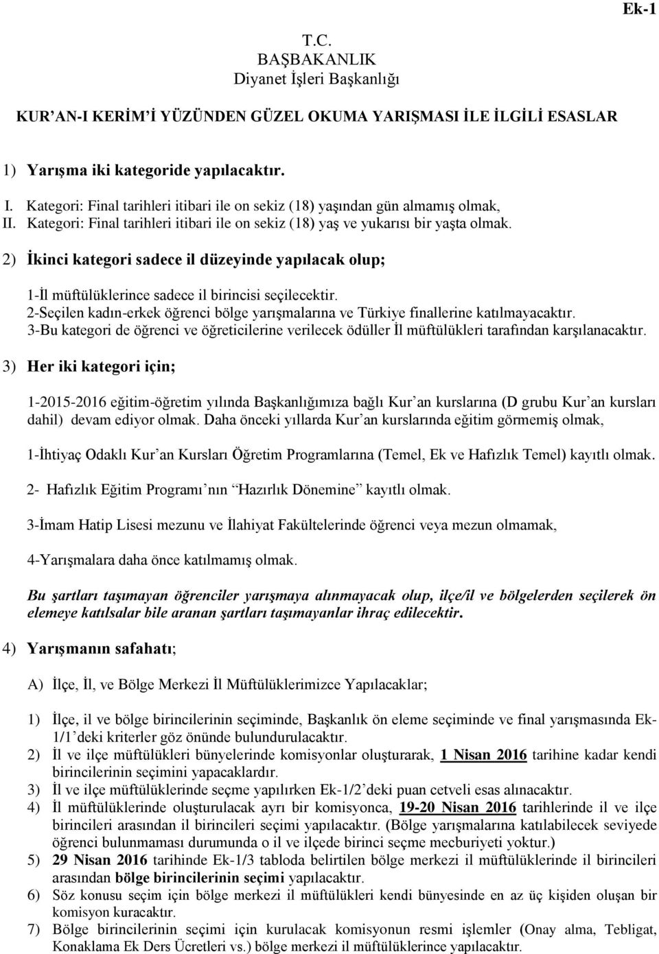 2) İkinci kategori sadece il düzeyinde yapılacak olup; 1-İl müftülüklerince sadece il birincisi seçilecektir. 2-Seçilen kadın-erkek öğrenci bölge yarışmalarına ve Türkiye finallerine katılmayacaktır.