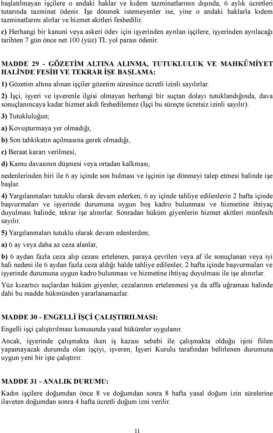 c) Herhangi bir kanuni veya askeri ödev için işyerinden ayrılan işçilere, işyerinden ayrılacağı tarihten 7 gün önce net 100 (yüz) TL yol parası ödenir.