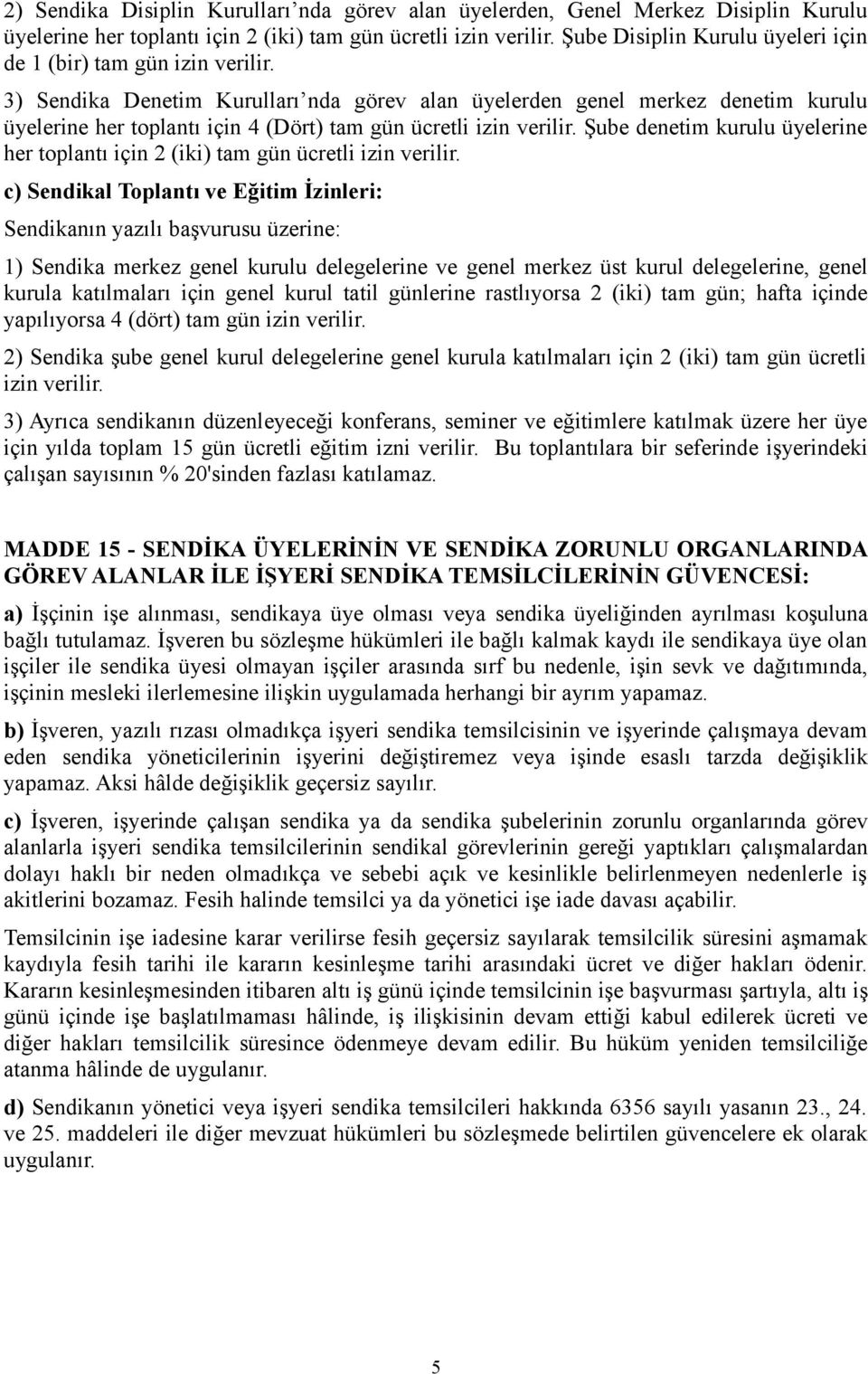 3) Sendika Denetim Kurulları nda görev alan üyelerden genel merkez denetim kurulu üyelerine her toplantı için 4 (Dört) tam gün ücretli izin verilir.