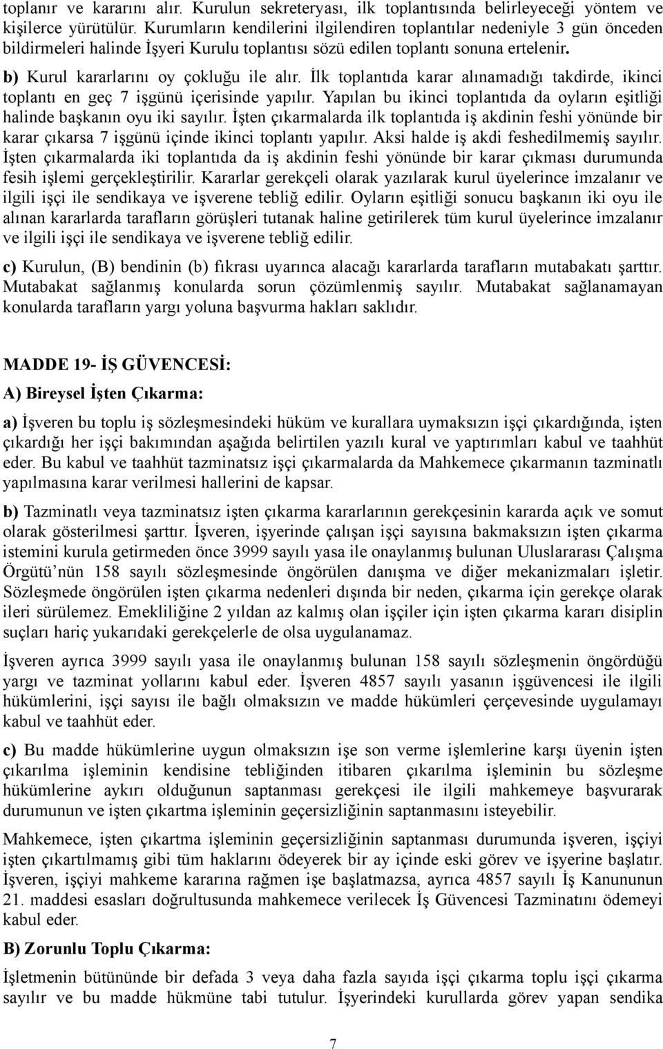 İlk toplantıda karar alınamadığı takdirde, ikinci toplantı en geç 7 işgünü içerisinde yapılır. Yapılan bu ikinci toplantıda da oyların eşitliği halinde başkanın oyu iki sayılır.