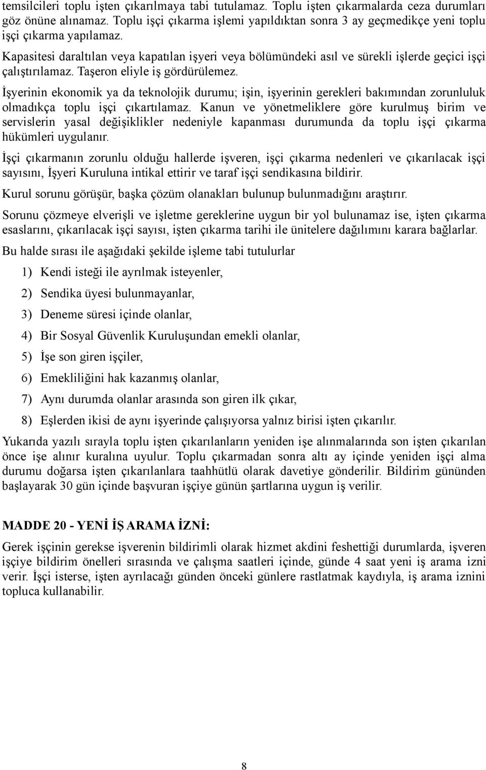 Kapasitesi daraltılan veya kapatılan işyeri veya bölümündeki asıl ve sürekli işlerde geçici işçi çalıştırılamaz. Taşeron eliyle iş gördürülemez.