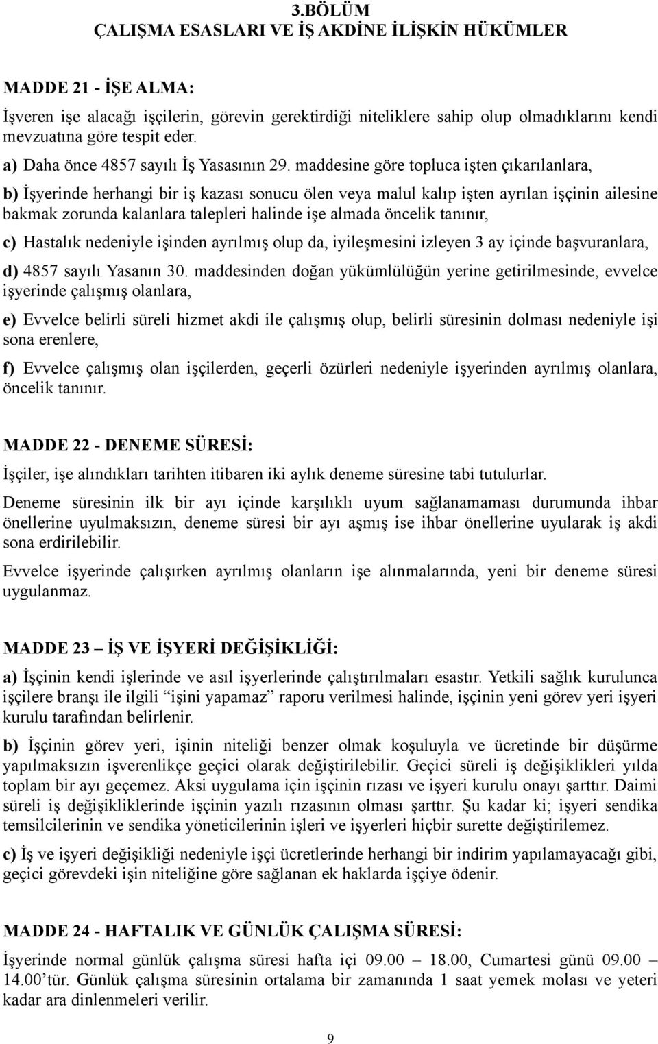 maddesine göre topluca işten çıkarılanlara, b) İşyerinde herhangi bir iş kazası sonucu ölen veya malul kalıp işten ayrılan işçinin ailesine bakmak zorunda kalanlara talepleri halinde işe almada