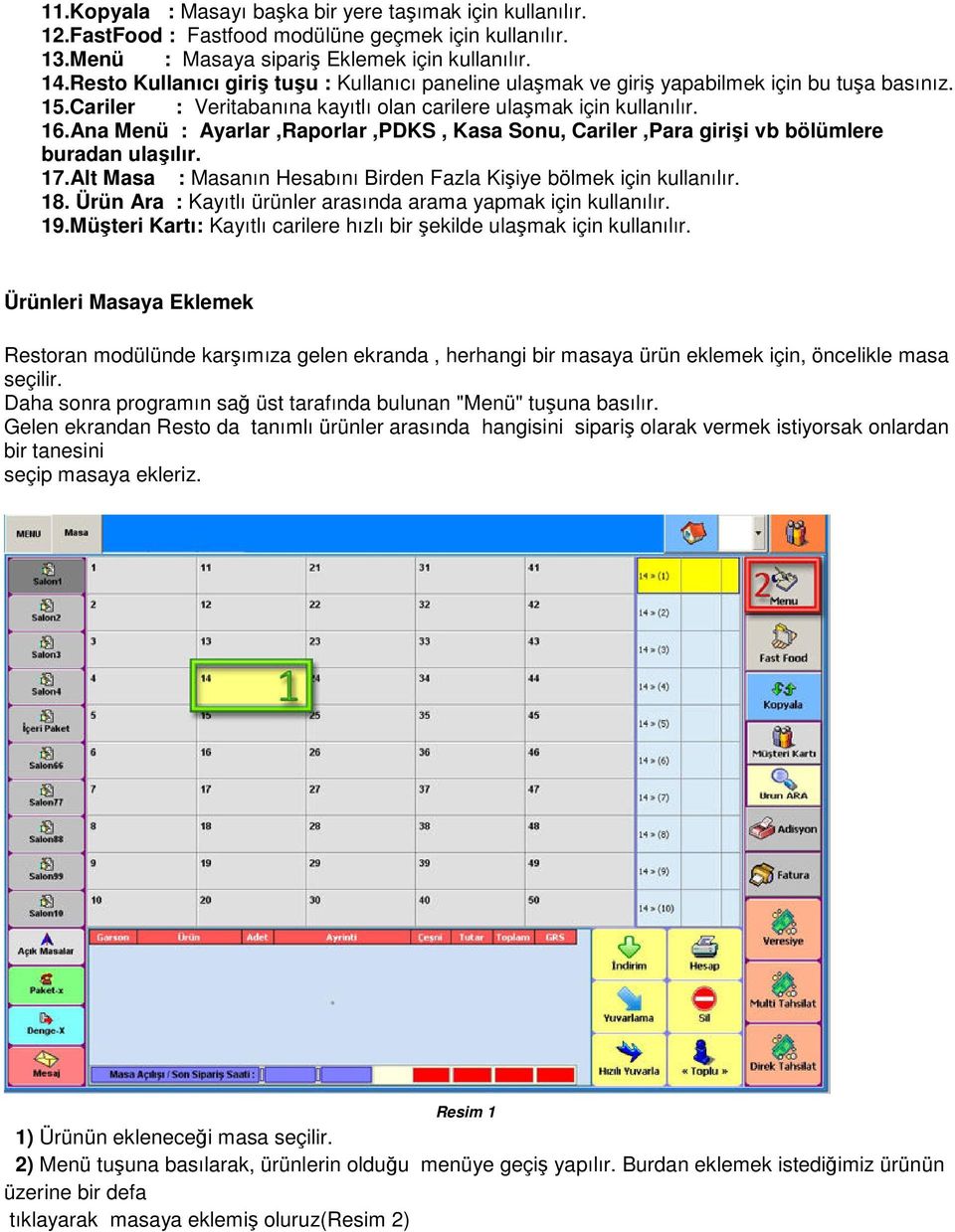 Ana Menü : Ayarlar,Raporlar,PDKS, Kasa Sonu, Cariler,Para girişi vb bölümlere buradan ulaşılır. 17.Alt Masa : Masanın Hesabını Birden Fazla Kişiye bölmek için kullanılır. 18.