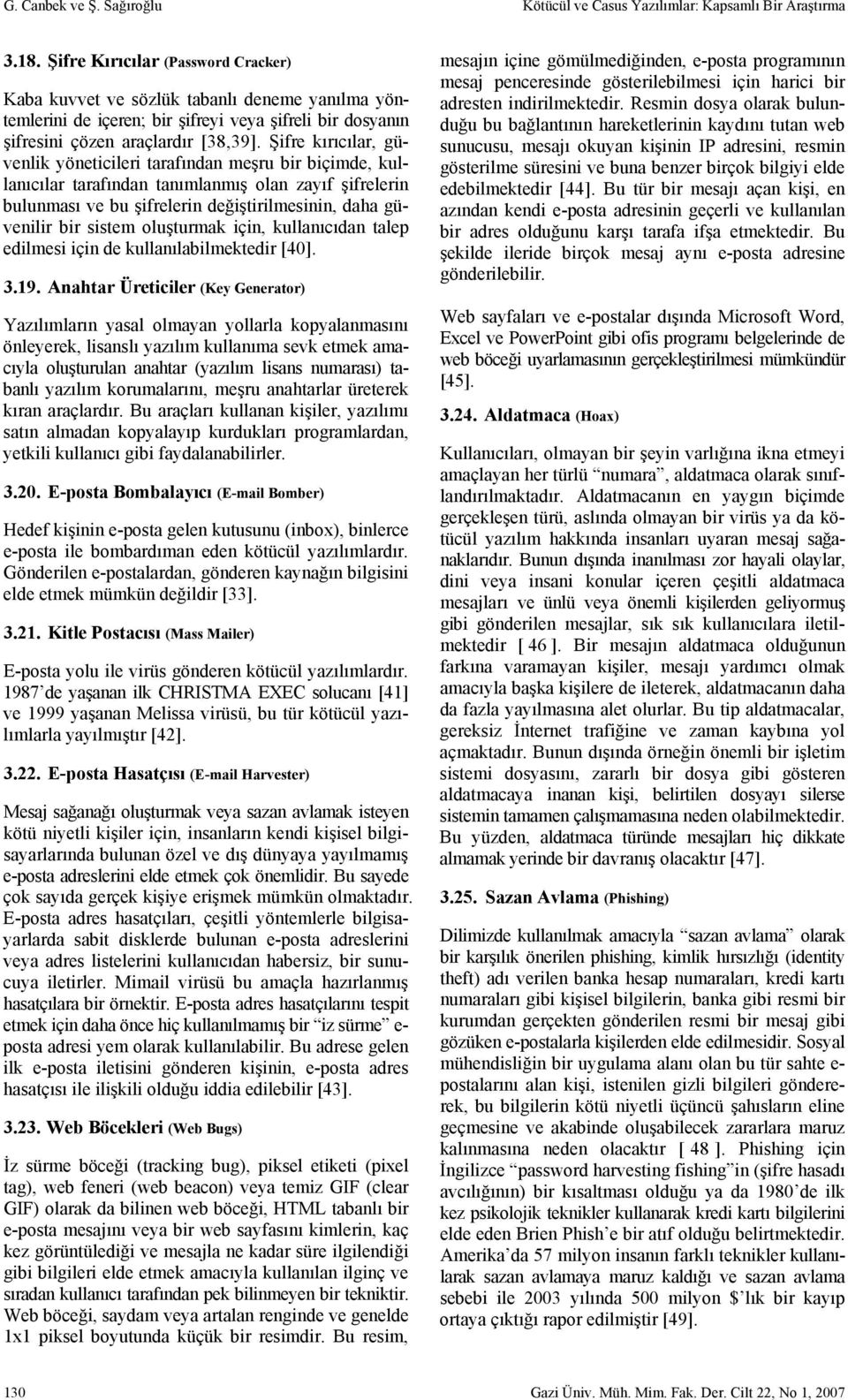 Şifre kırıcılar, güvenlik yöneticileri tarafından meşru bir biçimde, kullanıcılar tarafından tanımlanmış olan zayıf şifrelerin bulunması ve bu şifrelerin değiştirilmesinin, daha güvenilir bir sistem