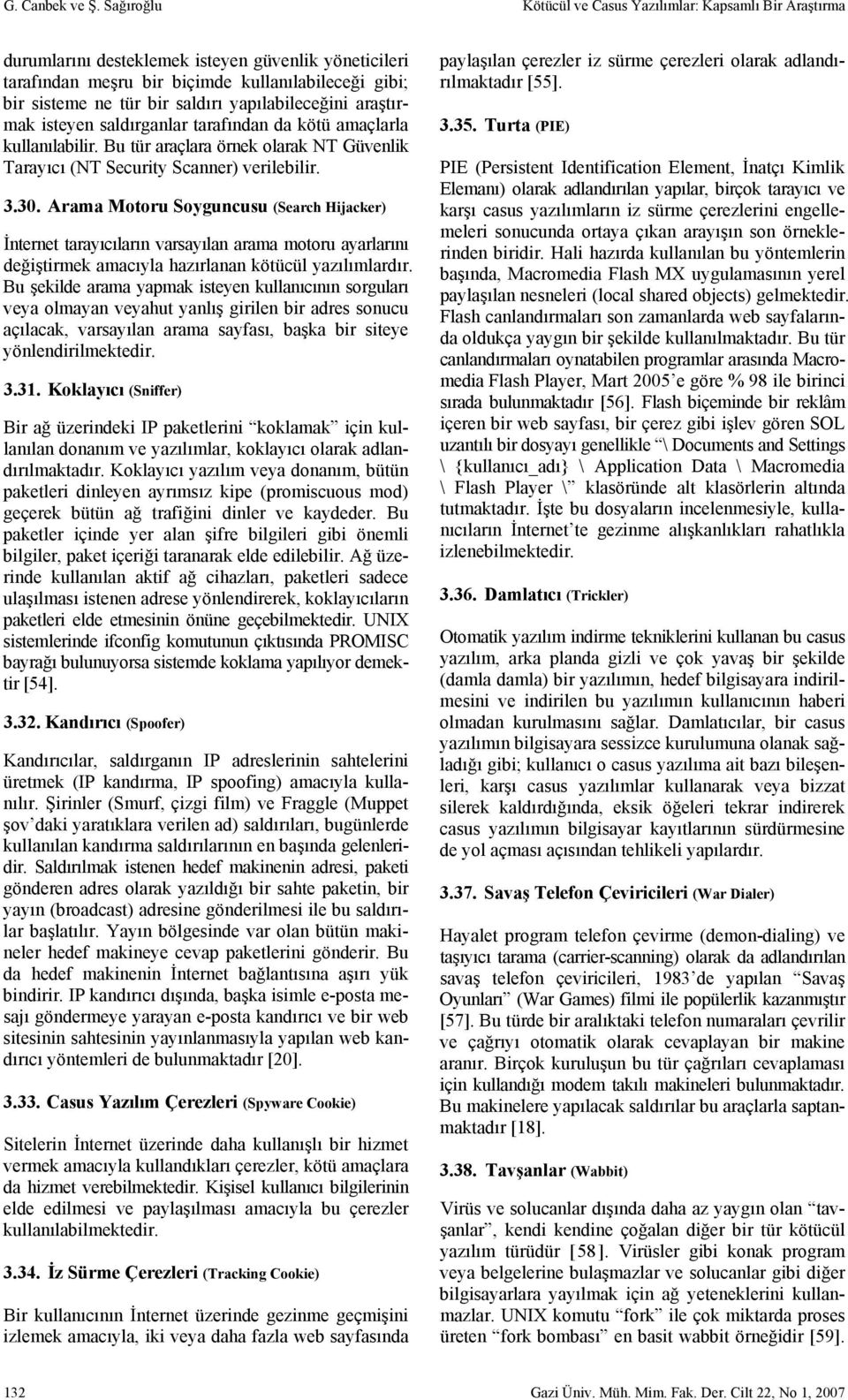 yapılabileceğini araştırmak isteyen saldırganlar tarafından da kötü amaçlarla kullanılabilir. Bu tür araçlara örnek olarak NT Güvenlik Tarayıcı (NT Security Scanner) verilebilir. 3.30.