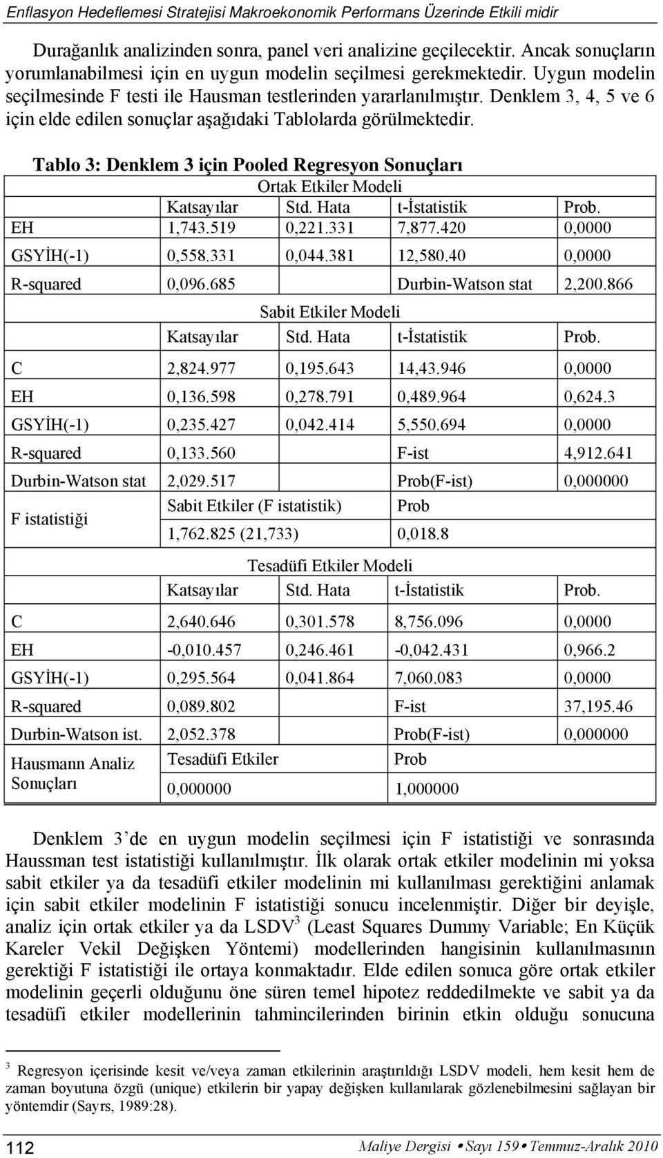 Denklem 3, 4, 5 ve 6 için elde edilen sonuçlar aşağıdaki Tablolarda görülmektedir. Tablo 3: Denklem 3 için Pooled Regresyon Sonuçları Ortak Etkiler Modeli EH 1,743.519 0,221.331 7,877.