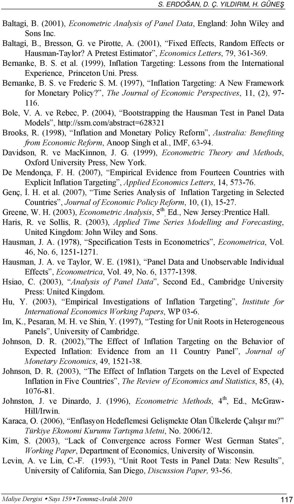 (1999), Inflation Targeting: Lessons from the International Experience, Princeton Uni. Press. Bernanke, B. S. ve Frederic S. M. (1997), Inflation Targeting: A New Framework for Monetary Policy?