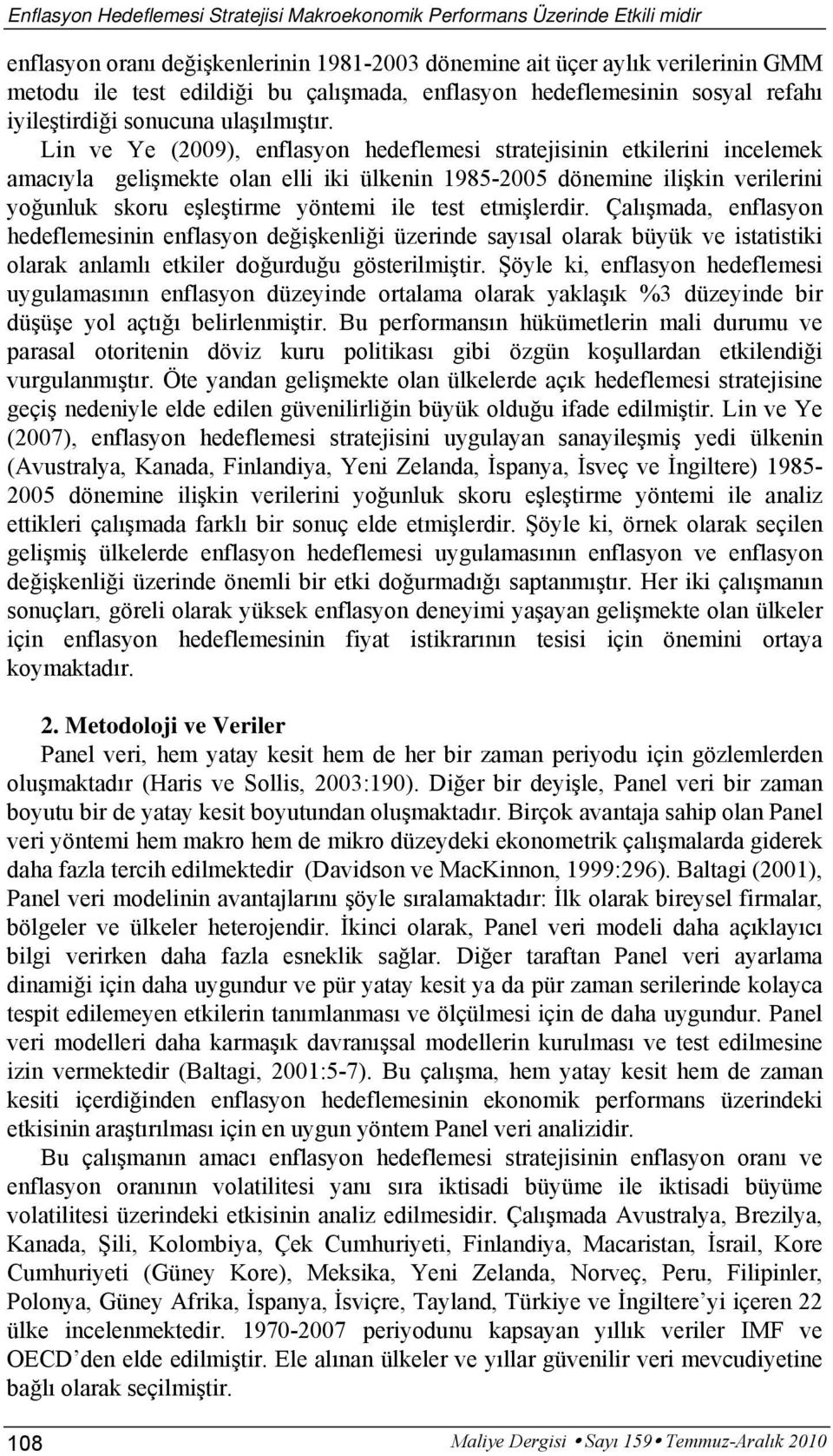 Lin ve Ye (2009), enflasyon hedeflemesi stratejisinin etkilerini incelemek amacıyla gelişmekte olan elli iki ülkenin 1985-2005 dönemine ilişkin verilerini yoğunluk skoru eşleştirme yöntemi ile test