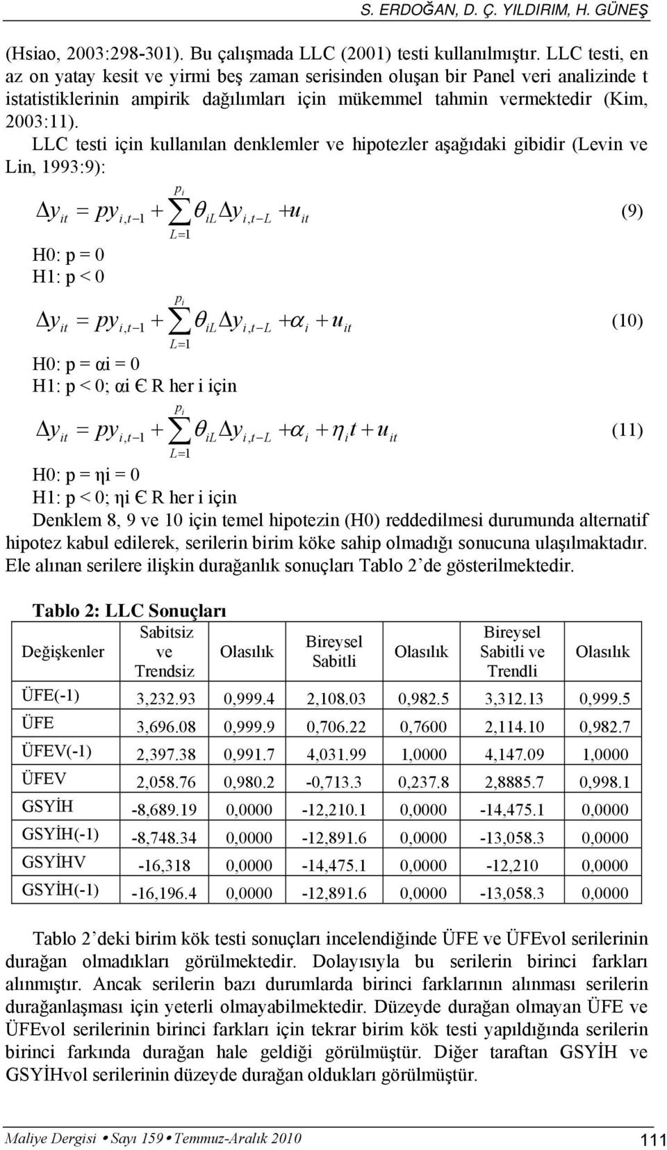 LLC testi için kullanılan denklemler ve hipotezler aşağıdaki gibidir (Levin ve Lin, 1993:9): y it H0: p = 0 H1: p < 0 y it pi i t 1 + il yi, t L + L= 1 = py, θ u (9) i t 1 pi L= 1 il i, t L it = py,