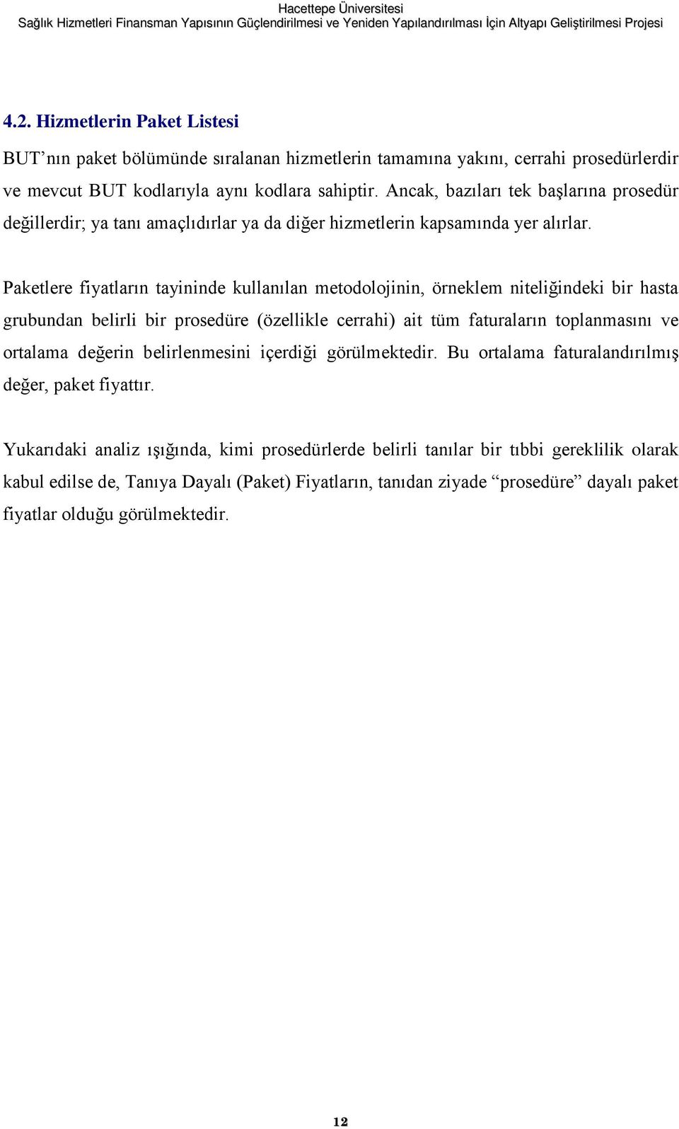 Paketlere fiyatların tayininde kullanılan metodolojinin, örneklem niteliğindeki bir hasta grubundan belirli bir prosedüre (özellikle cerrahi) ait tüm faturaların toplanmasını ve ortalama değerin