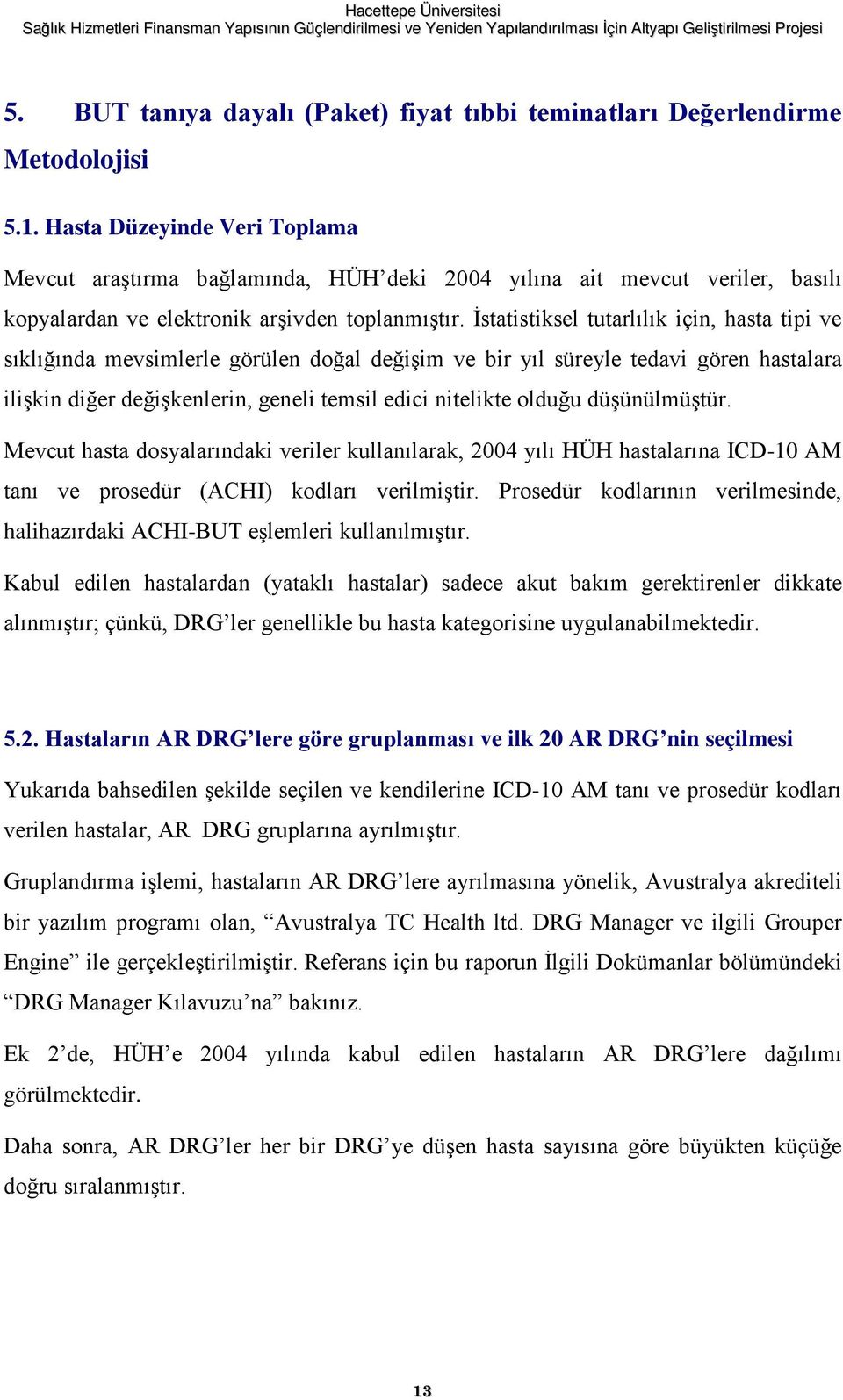 İstatistiksel tutarlılık için, hasta tipi ve sıklığında mevsimlerle görülen doğal değişim ve bir yıl süreyle tedavi gören hastalara ilişkin diğer değişkenlerin, geneli temsil edici nitelikte olduğu