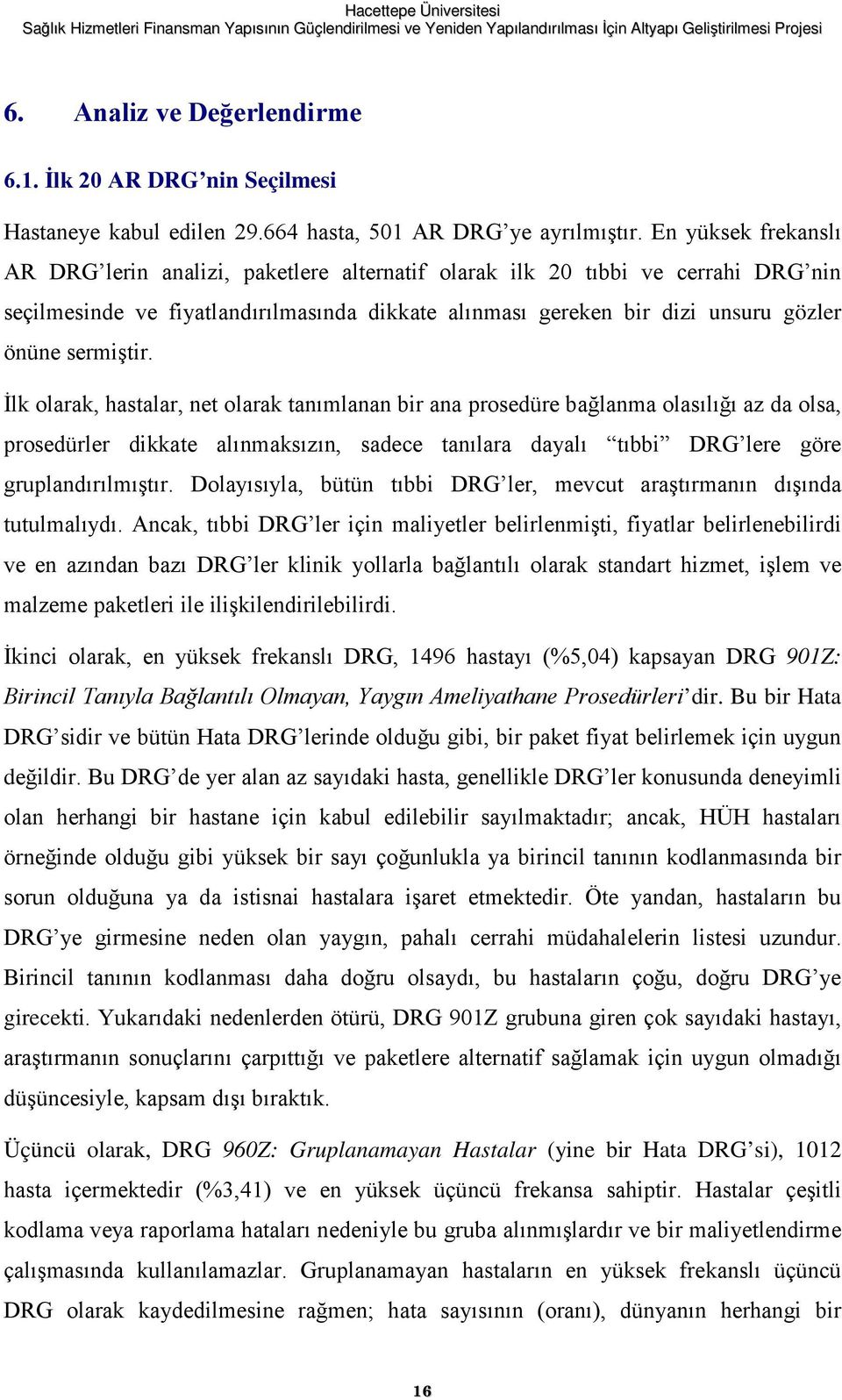 sermiştir. İlk olarak, hastalar, net olarak tanımlanan bir ana prosedüre bağlanma olasılığı az da olsa, prosedürler dikkate alınmaksızın, sadece tanılara dayalı tıbbi DRG lere göre gruplandırılmıştır.