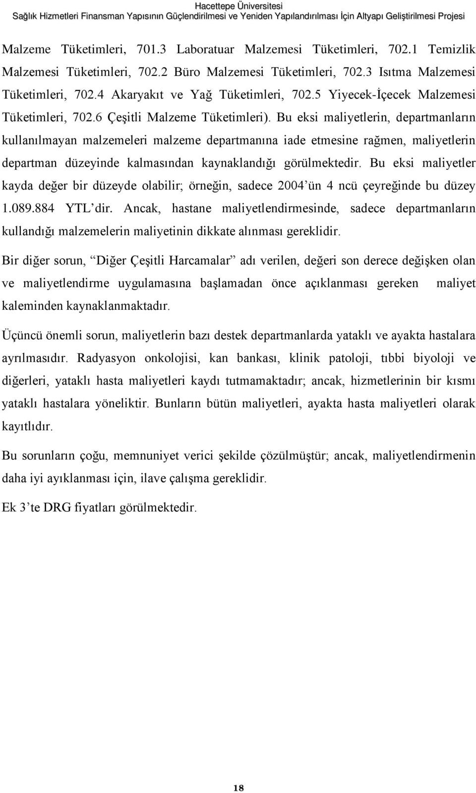 Bu eksi maliyetlerin, departmanların kullanılmayan malzemeleri malzeme departmanına iade etmesine rağmen, maliyetlerin departman düzeyinde kalmasından kaynaklandığı görülmektedir.