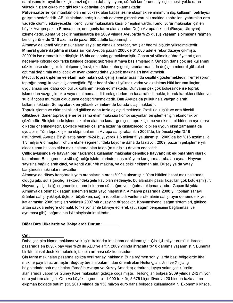 AB ülkelerinde ardışık olarak devreye girecek zorunlu makine kontrolleri, yatırımları orta vadede olumlu etkileyecektir. Kendi yürür makinalara karşı bir eğilim vardır.