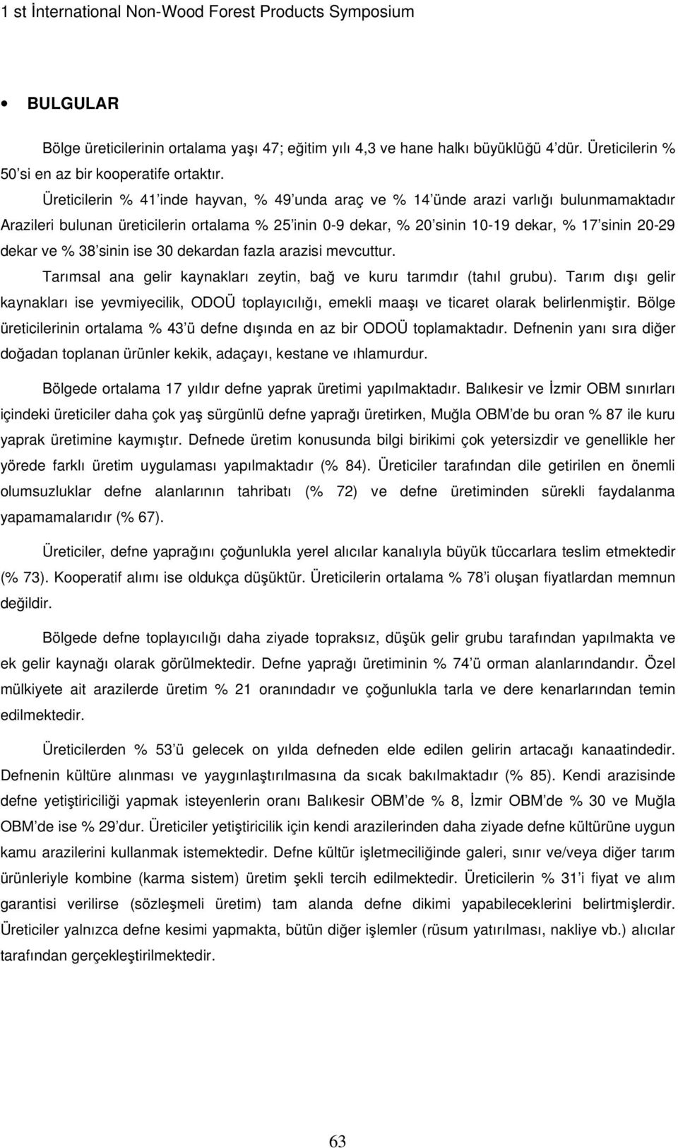 % 38 sinin ise 30 dekardan fazla arazisi mevcuttur. Tarımsal ana gelir kaynakları zeytin, ba ve kuru tarımdır (tahıl grubu).