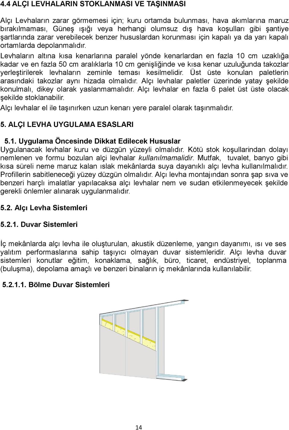 Levhaların altına kısa kenarlarına paralel yönde kenarlardan en fazla 10 cm uzaklığa kadar ve en fazla 50 cm aralıklarla 10 cm genişliğinde ve kısa kenar uzuluğunda takozlar yerleştirilerek