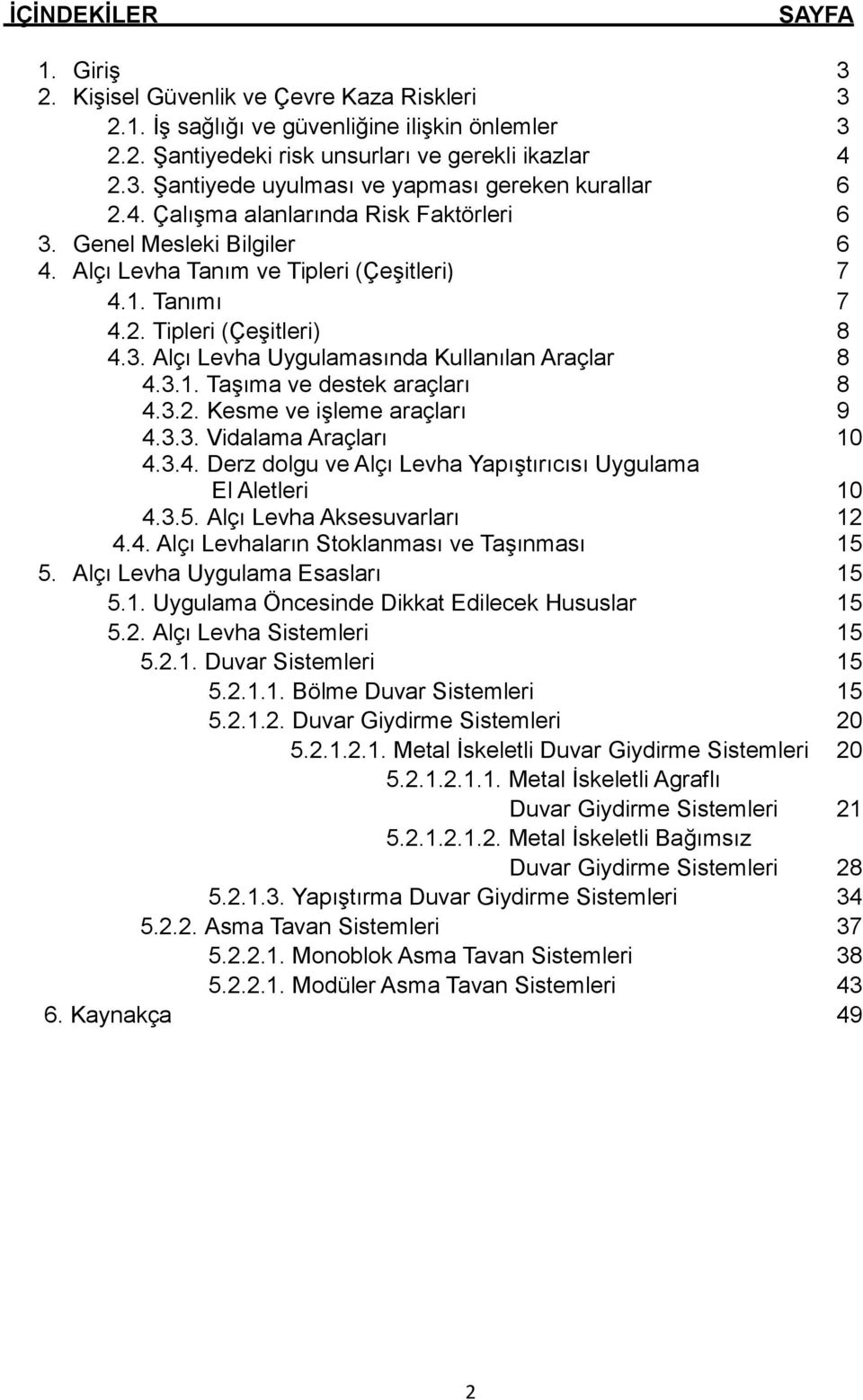 3.1. Taşıma ve destek araçları 8 4.3.2. Kesme ve işleme araçları 9 4.3.3. Vidalama Araçları 10 4.3.4. Derz dolgu ve Alçı Levha Yapıştırıcısı Uygulama El Aletleri 10 4.3.5.