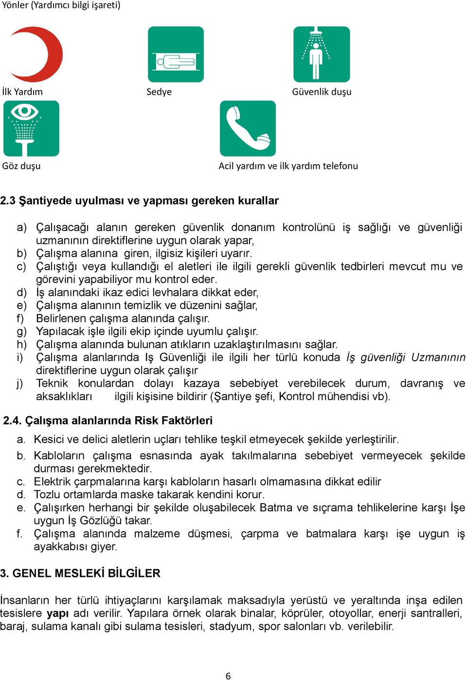 giren, ilgisiz kişileri uyarır. c) Çalıştığı veya kullandığı el aletleri ile ilgili gerekli güvenlik tedbirleri mevcut mu ve görevini yapabiliyor mu kontrol eder.