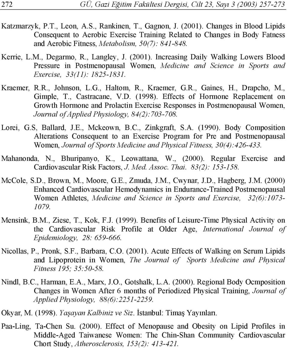 Increasing Daily Walking Lowers Blood Pressure in Postmenopausal Women, Medicine and Science in Sports and Exercise, 33(11): 1825-1831. Kraemer, R.R., Johnson, L.G., Haltom, R., Kraemer, G.R., Gaines, H.