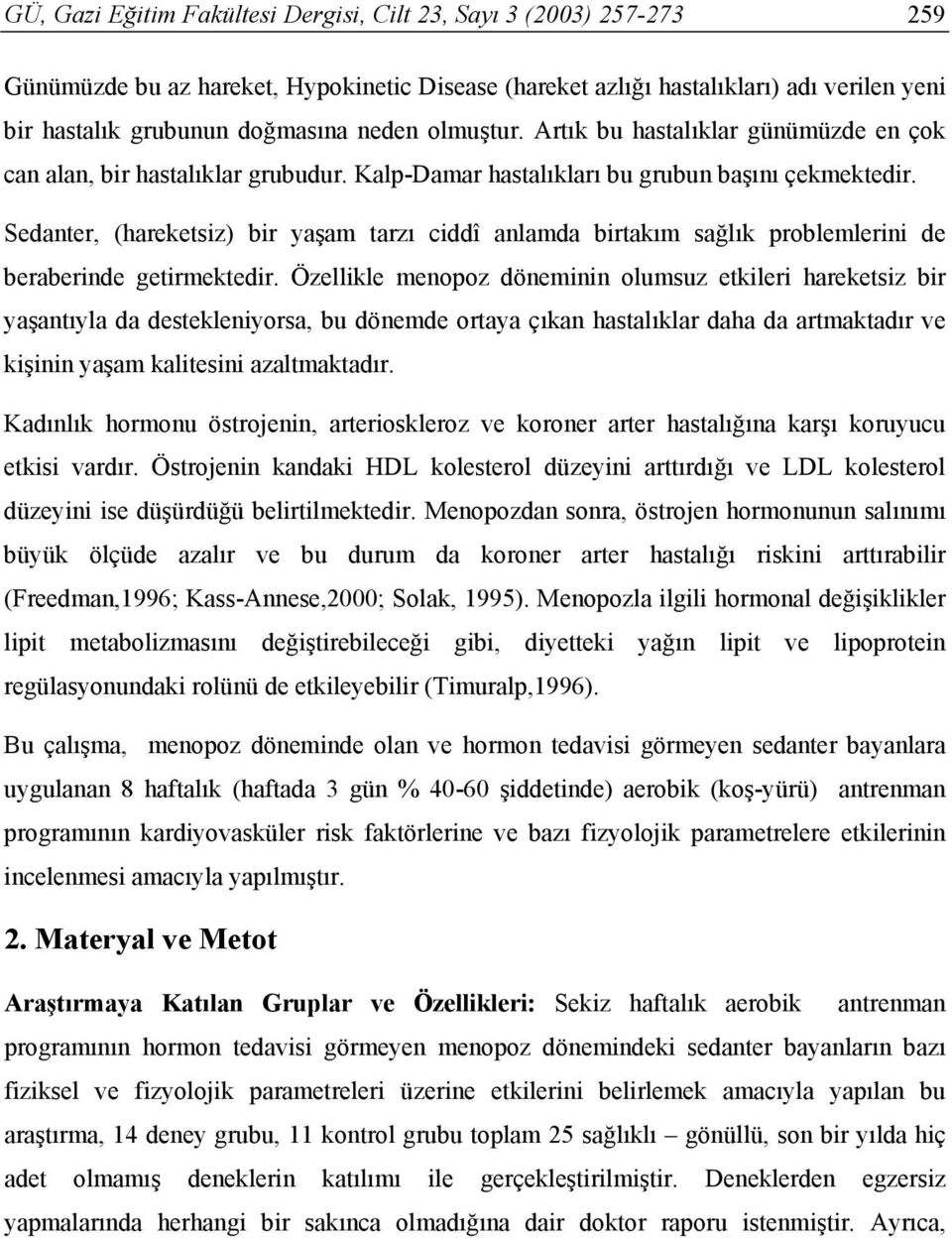 Sedanter, (hareketsiz) bir yaşam tarzı ciddî anlamda birtakım sağlık problemlerini de beraberinde getirmektedir.