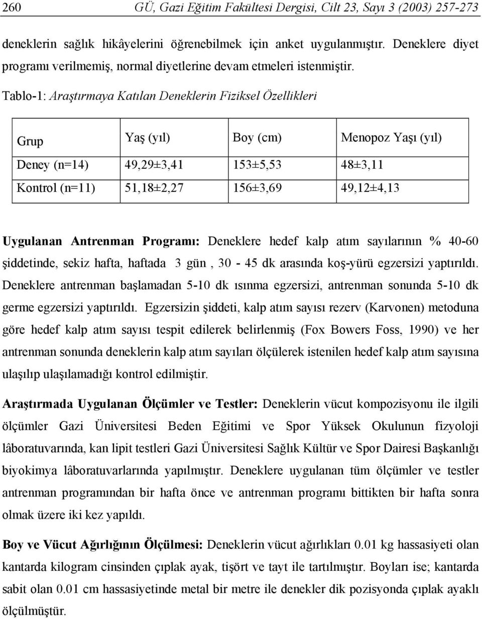 Tablo-1: Araştırmaya Katılan Deneklerin Fiziksel Özellikleri Grup Yaş (yıl) Boy (cm) Menopoz Yaşı (yıl) Deney (n=14) 49,29±3,41 153±5,53 48±3,11 Kontrol (n=11) 51,18±2,27 156±3,69 49,12±4,13