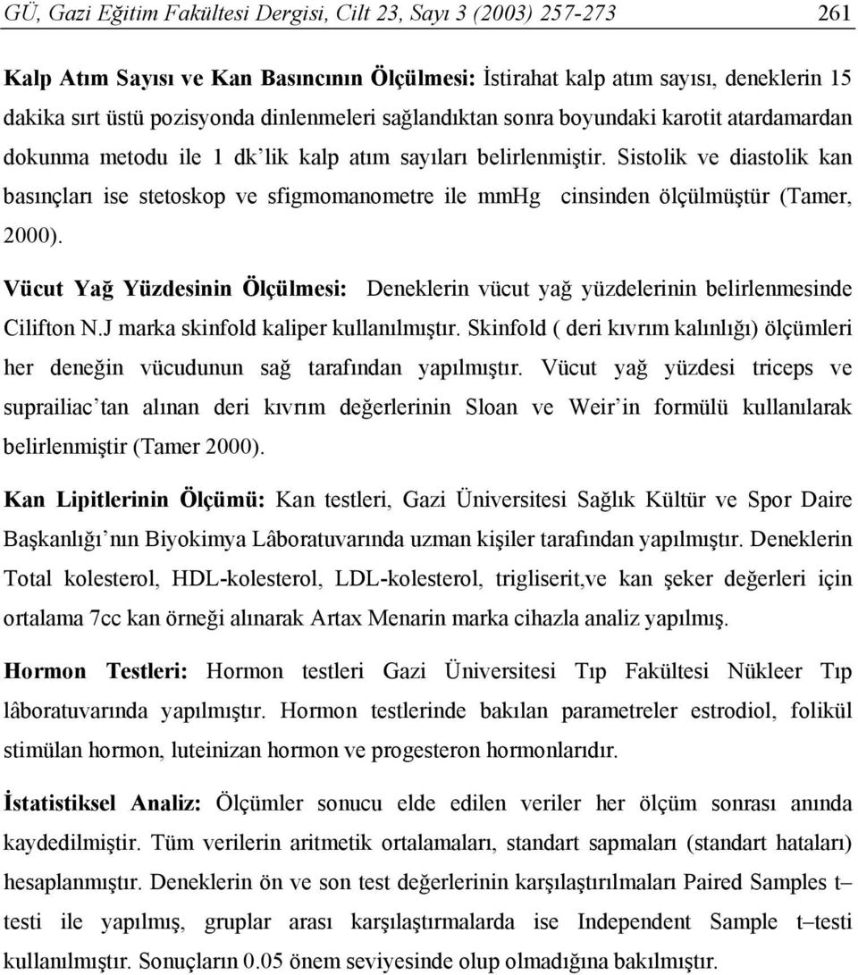 Sistolik ve diastolik kan basınçları ise stetoskop ve sfigmomanometre ile mmhg cinsinden ölçülmüştür (Tamer, 2000).