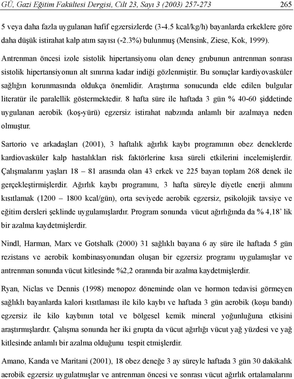 Antrenman öncesi izole sistolik hipertansiyonu olan deney grubunun antrenman sonrası sistolik hipertansiyonun alt sınırına kadar indiği gözlenmiştir.