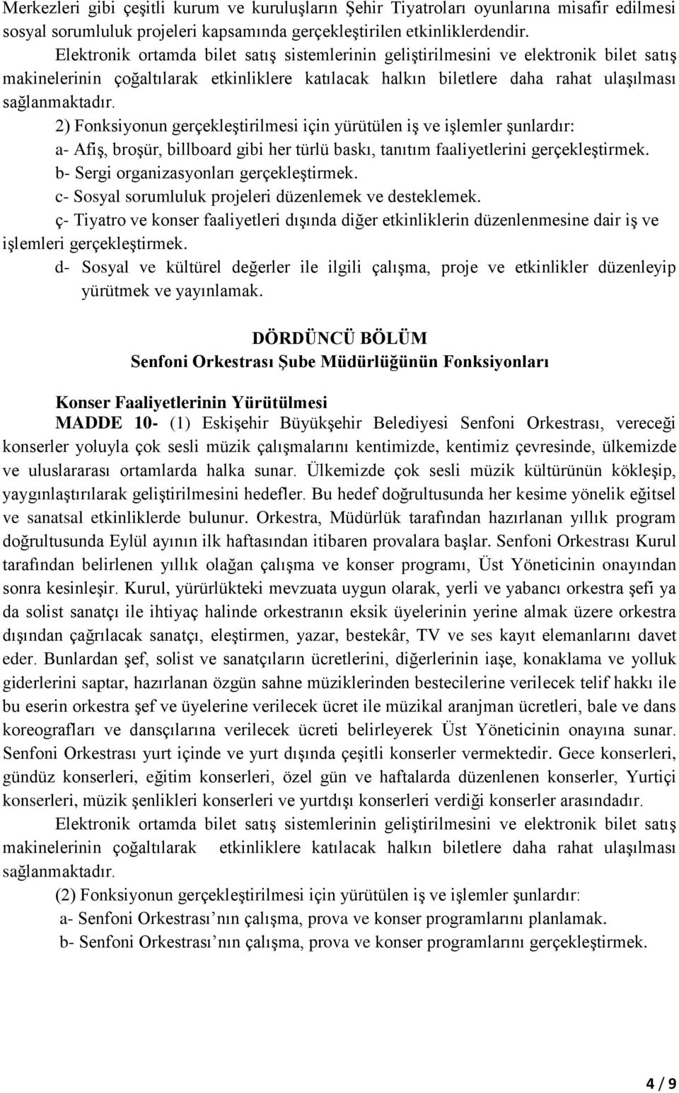 2) Fonksiyonun gerçekleştirilmesi için yürütülen iş ve işlemler şunlardır: a- Afiş, broşür, billboard gibi her türlü baskı, tanıtım faaliyetlerini gerçekleştirmek.