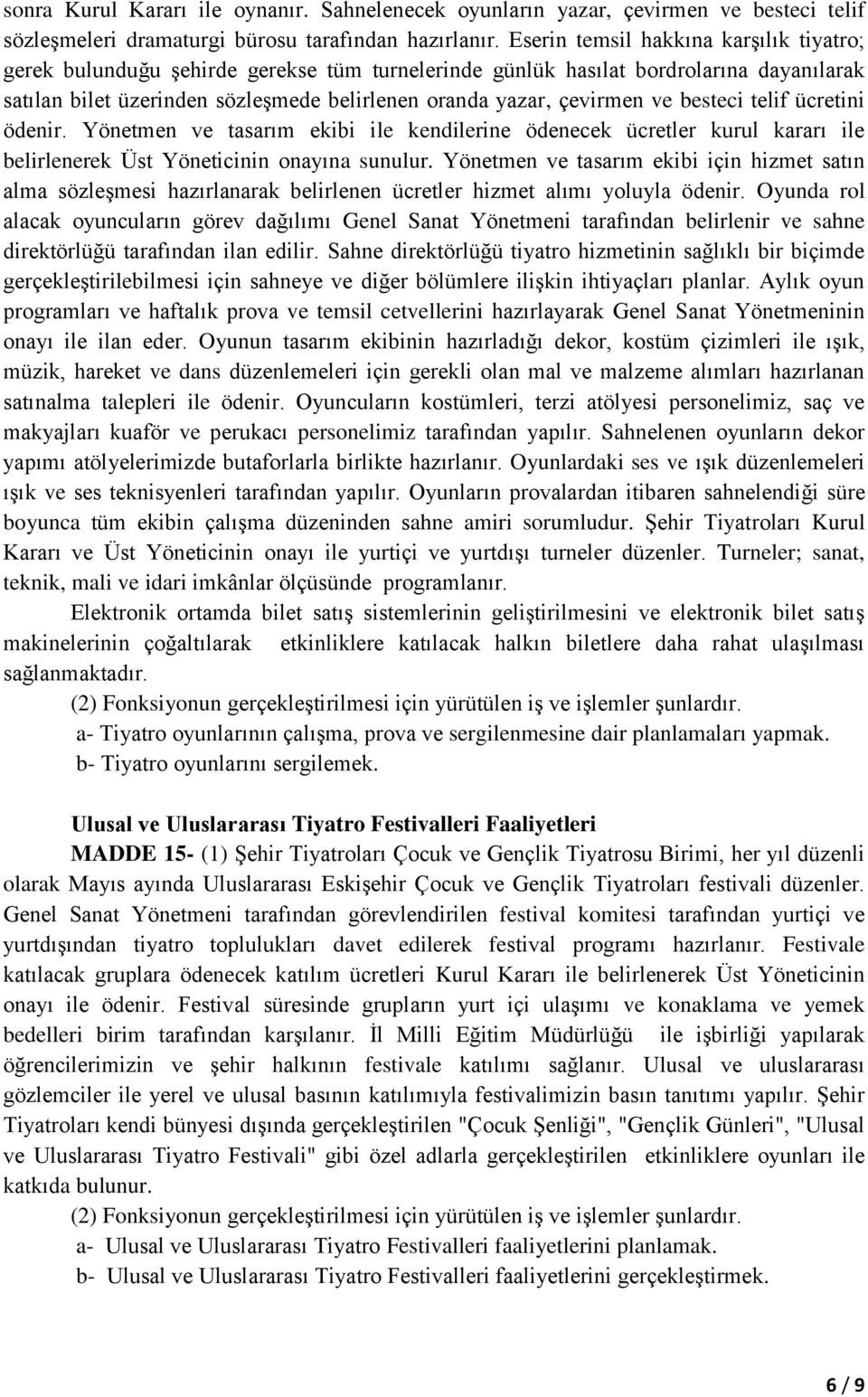 ve besteci telif ücretini ödenir. Yönetmen ve tasarım ekibi ile kendilerine ödenecek ücretler kurul kararı ile belirlenerek Üst Yöneticinin onayına sunulur.