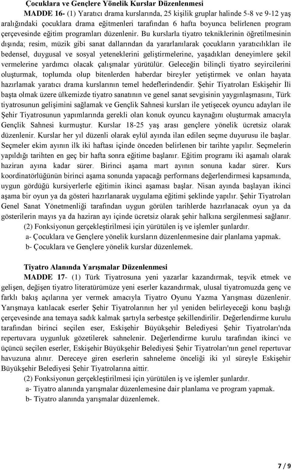 Bu kurslarla tiyatro tekniklerinin öğretilmesinin dışında; resim, müzik gibi sanat dallarından da yararlanılarak çocukların yaratıcılıkları ile bedensel, duygusal ve sosyal yeteneklerini