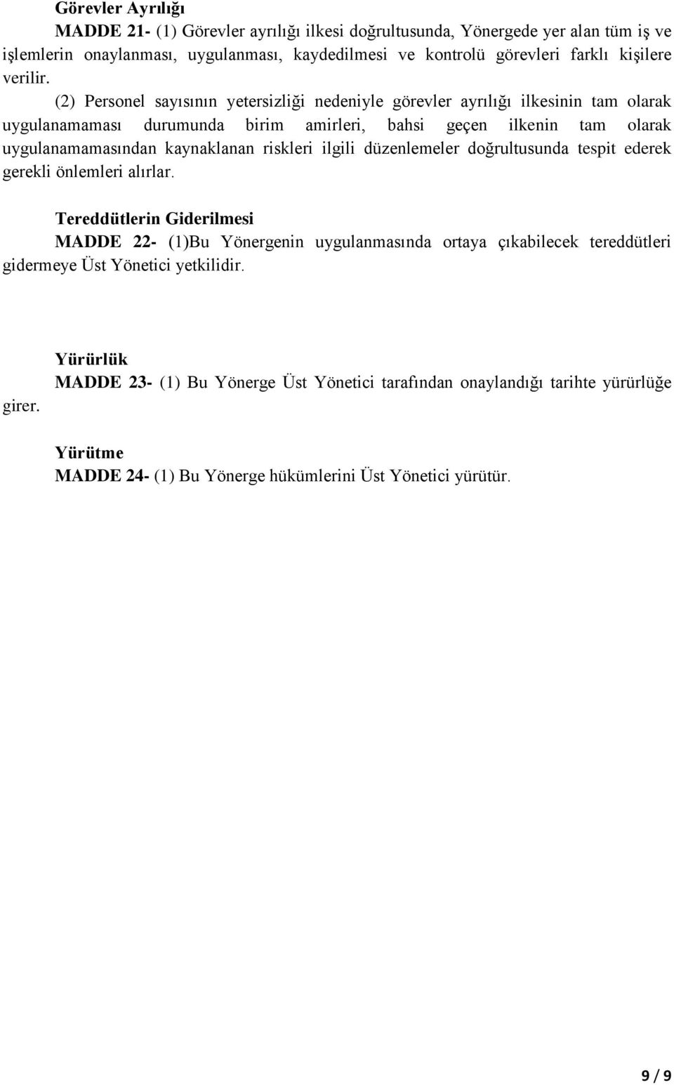 (2) Personel sayısının yetersizliği nedeniyle görevler ayrılığı ilkesinin tam olarak uygulanamaması durumunda birim amirleri, bahsi geçen ilkenin tam olarak uygulanamamasından kaynaklanan