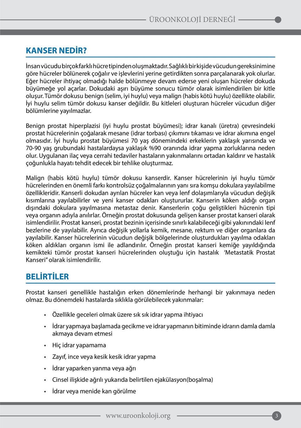 Eğer hücreler ihtiyaç olmadığı halde bölünmeye devam ederse yeni oluşan hücreler dokuda büyümeğe yol açarlar. Dokudaki aşırı büyüme sonucu tümör olarak isimlendirilen bir kitle oluşur.