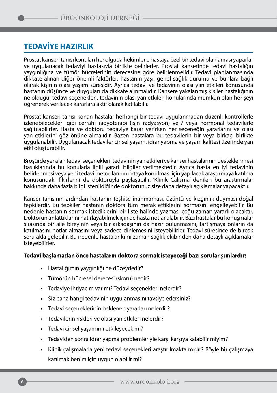 Tedavi planlanmasında dikkate alınan diğer önemli faktörler: hastanın yaşı, genel sağlık durumu ve bunlara bağlı olarak kişinin olası yaşam süresidir.