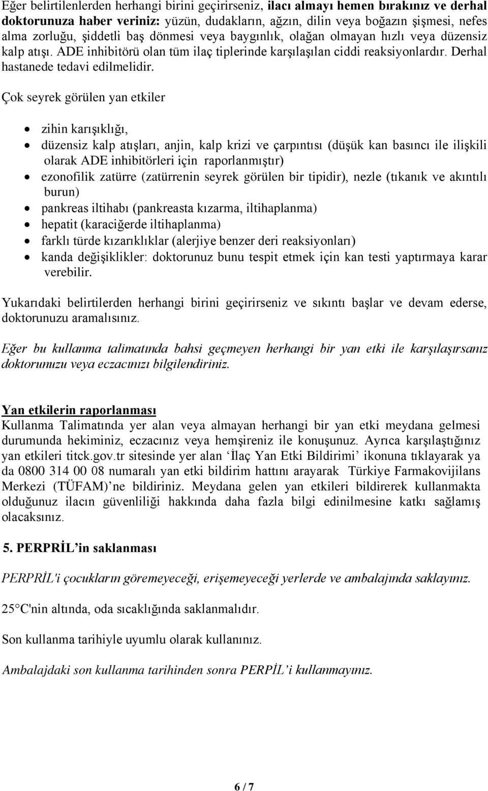 Çok seyrek görülen yan etkiler zihin karışıklığı, düzensiz kalp atışları, anjin, kalp krizi ve çarpıntısı (düşük kan basıncı ile ilişkili olarak ADE inhibitörleri için raporlanmıştır) ezonofilik