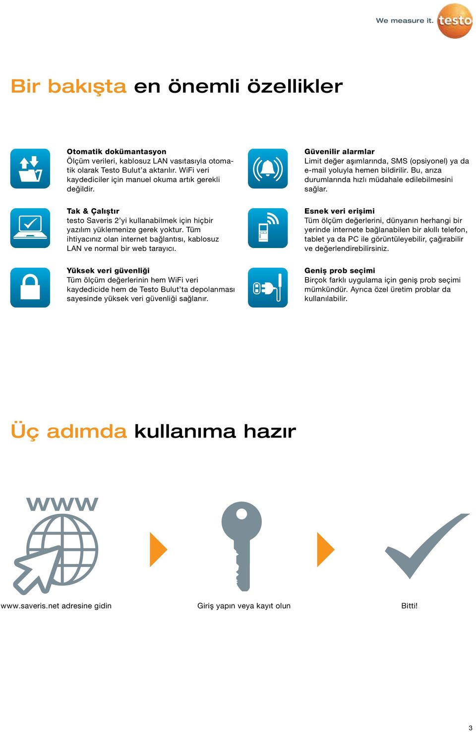 Bu, arıza durumlarında hızlı müdahale edilebilmesini sağlar. Tak & Çalıştır testo Saveris 2 yi kullanabilmek için hiçbir yazılım yüklemenize gerek yoktur.