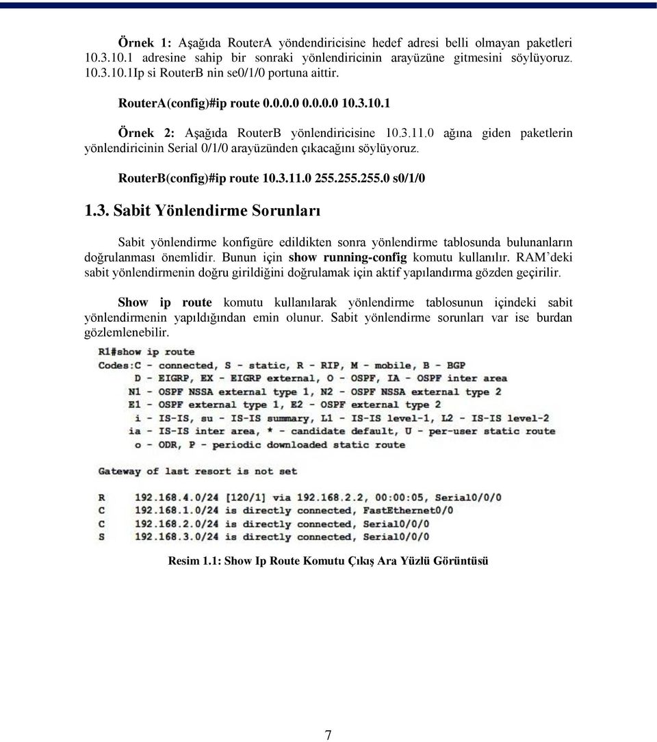 RouterB(config)#ip route 10.3.11.0 255.255.255.0 s0/1/0 1.3. Sabit Yönlendirme Sorunları Sabit yönlendirme konfigüre edildikten sonra yönlendirme tablosunda bulunanların doğrulanması önemlidir.