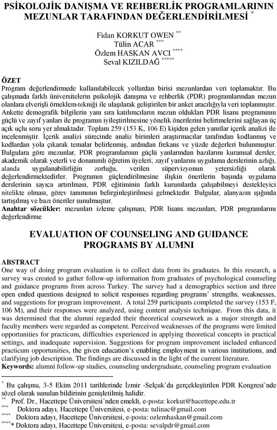 Bu çalıģmada farklı üniversitelerin psikolojik danıģma ve rehberlik (PDR) programlarından mezun olanlara elveriģli örneklem tekniği ile ulaģılarak geliģtirilen bir anket aracılığıyla veri