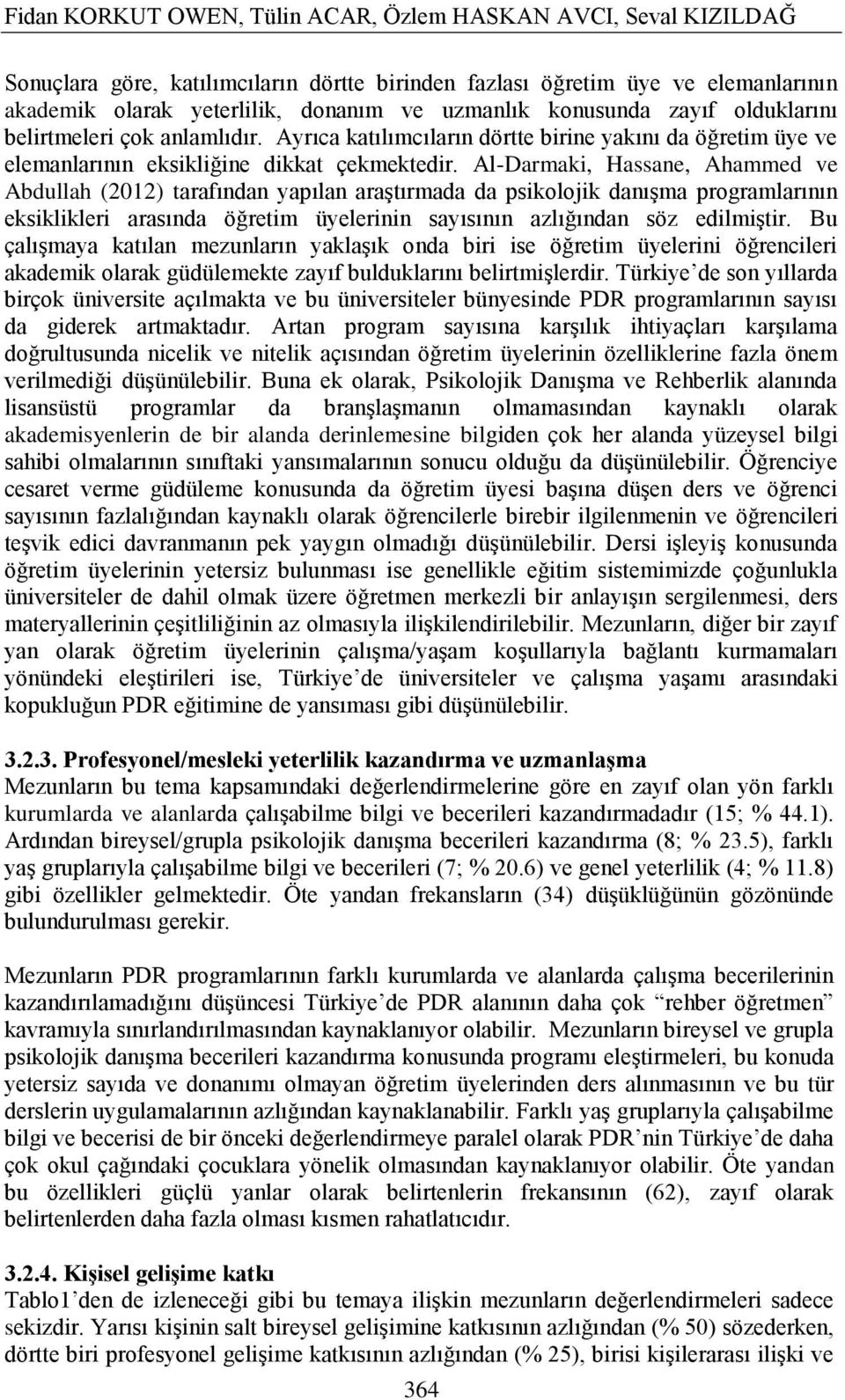 Al-Darmaki, Hassane, Ahammed ve Abdullah (2012) tarafından yapılan araģtırmada da psikolojik danıģma programlarının eksiklikleri arasında öğretim üyelerinin sayısının azlığından söz edilmiģtir.