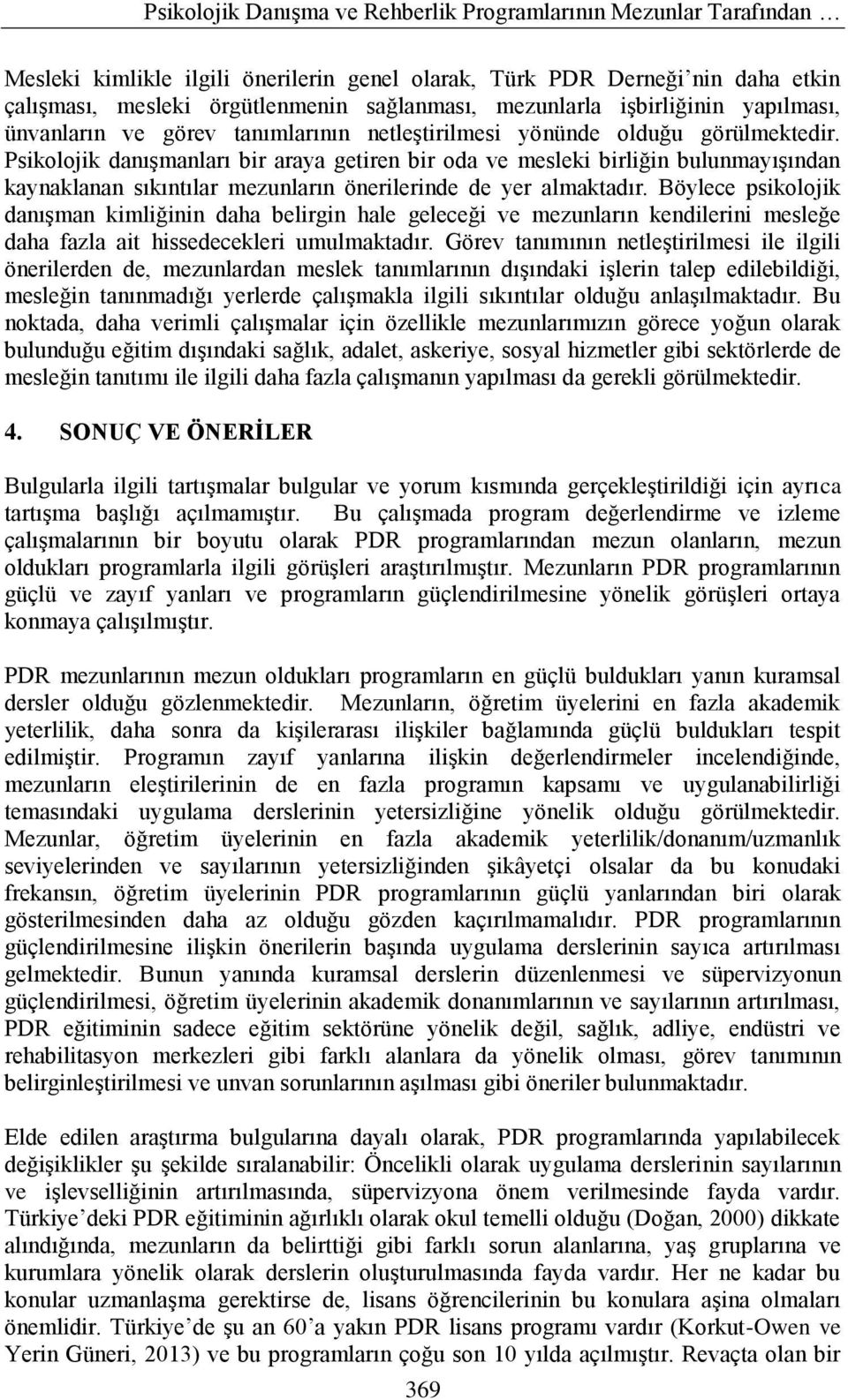 Psikolojik danıģmanları bir araya getiren bir oda ve mesleki birliğin bulunmayıģından kaynaklanan sıkıntılar mezunların önerilerinde de yer almaktadır.