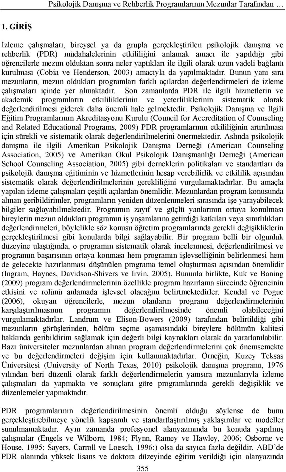 neler yaptıkları ile ilgili olarak uzun vadeli bağlantı kurulması (Cobia ve Henderson, 2003) amacıyla da yapılmaktadır.