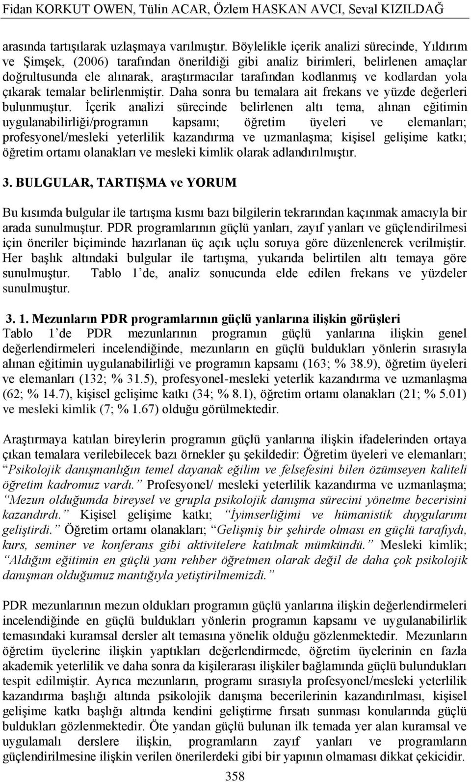 kodlardan yola çıkarak temalar belirlenmiģtir. Daha sonra bu temalara ait frekans ve yüzde değerleri bulunmuģtur.