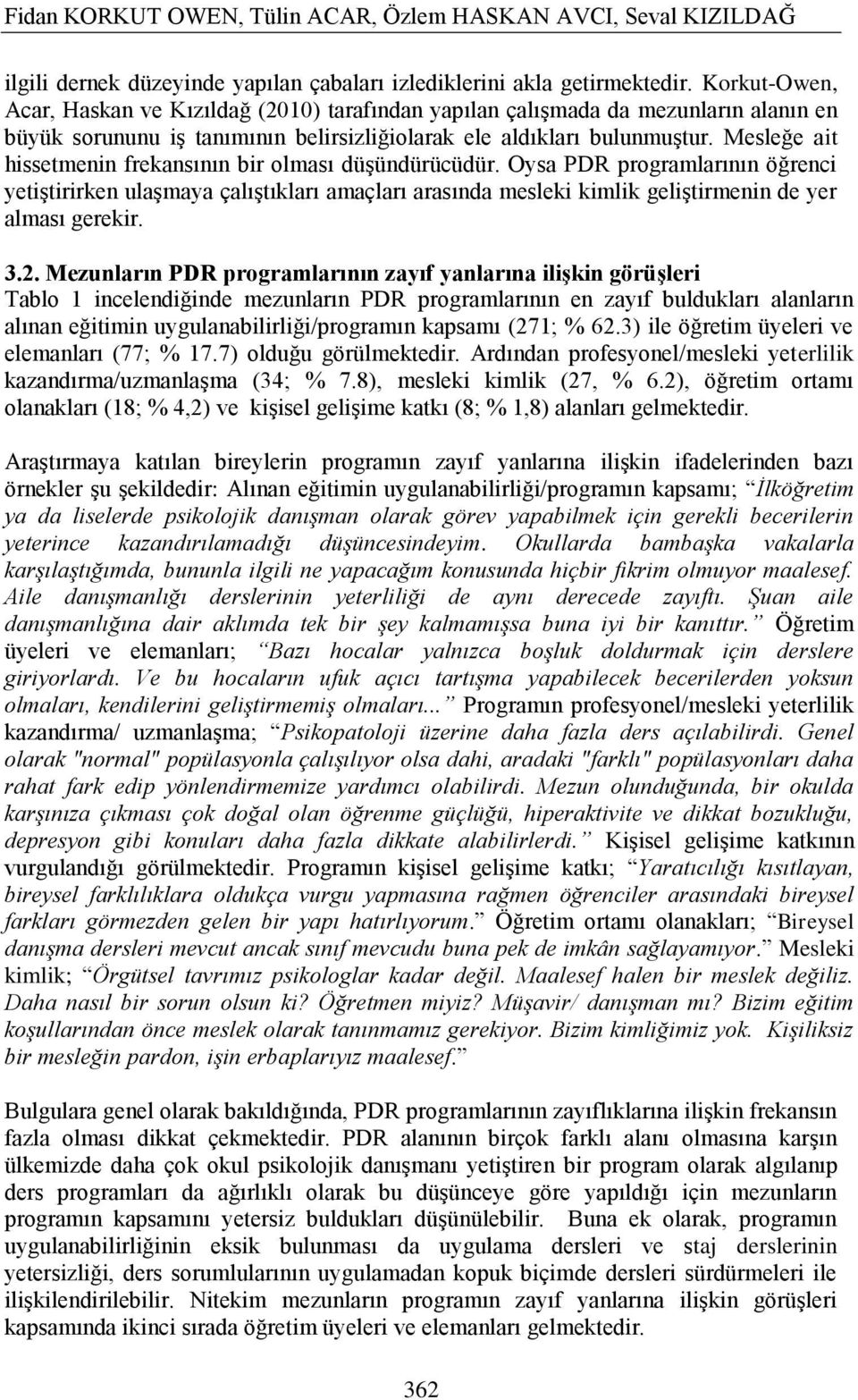 Mesleğe ait hissetmenin frekansının bir olması düģündürücüdür. Oysa PDR programlarının öğrenci yetiģtirirken ulaģmaya çalıģtıkları amaçları arasında mesleki kimlik geliģtirmenin de yer alması gerekir.